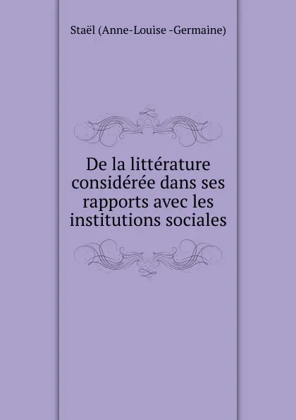 Обложка книги De la litterature consideree dans ses rapports avec les institutions sociales., Staël Anne-Louise Germaine