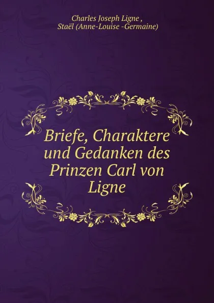 Обложка книги Briefe, Charaktere und Gedanken des Prinzen Carl von Ligne, Charles Joseph Ligne