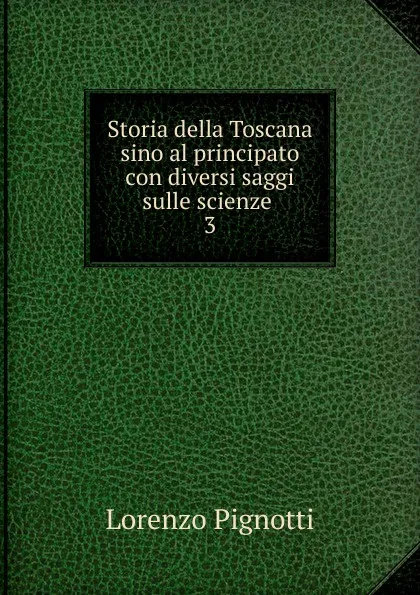 Обложка книги Storia della Toscana sino al principato con diversi saggi sulle scienze, Lorenzo Pignotti