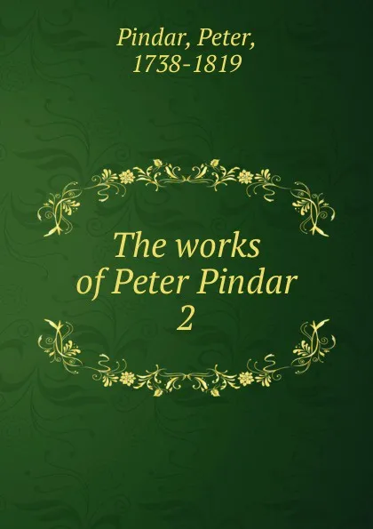 Обложка книги The works of Peter Pindar, Peter Pindar