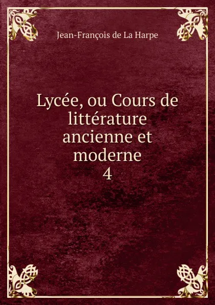 Обложка книги Lycee, ou Cours de litterature ancienne et moderne, Jean-François de La Harpe