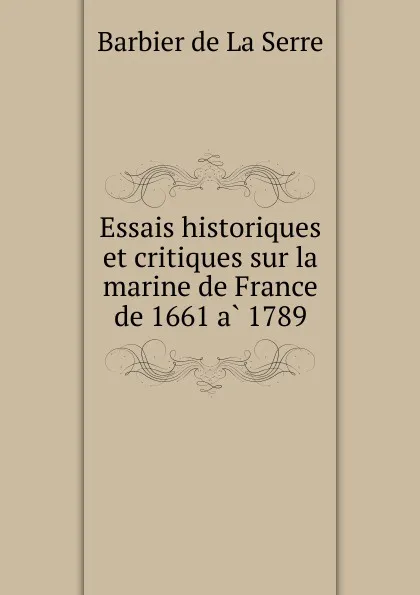 Обложка книги Essais historiques et critiques sur la marine de France de 1661 a 1789, Barbier de La Serre