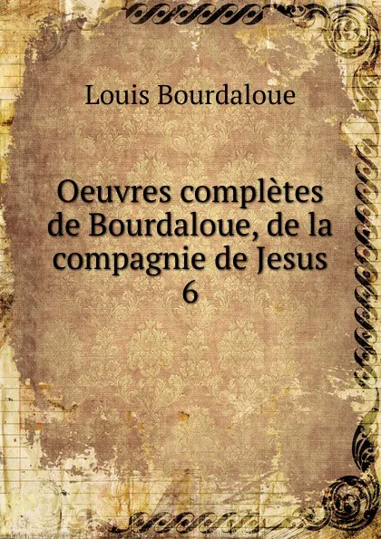 Обложка книги Oeuvres completes de Bourdaloue, de la compagnie de Jesus, Bourdaloue Louis