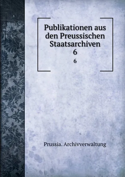 Обложка книги Publikationen aus den Preussischen Staatsarchiven, Prussia. Archivverwaltung