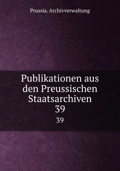 Обложка книги Publikationen aus den Preussischen Staatsarchiven, Prussia. Archivverwaltung