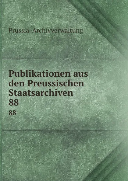 Обложка книги Publikationen aus den Preussischen Staatsarchiven, Prussia. Archivverwaltung