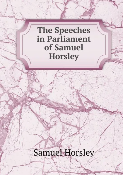 Обложка книги The Speeches in Parliament of Samuel Horsley, Samuel Horsley