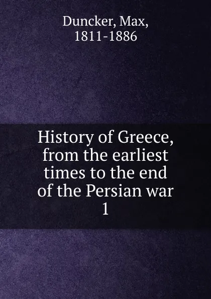 Обложка книги History of Greece, from the earliest times to the end of the Persian war, Max Duncker