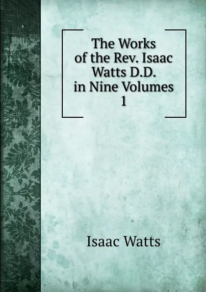 Обложка книги The Works of the Rev. Isaac Watts D.D. in Nine Volumes, Isaac Watts