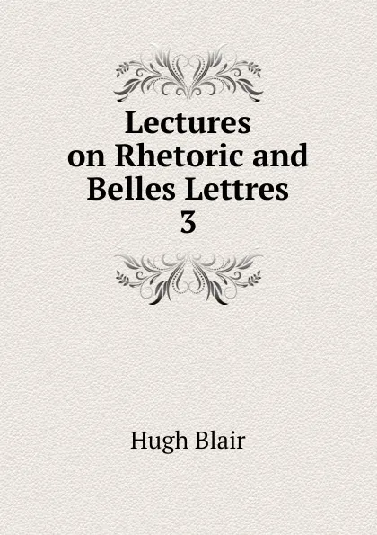 Обложка книги Lectures on Rhetoric and Belles Lettres, Hugh Blair