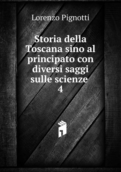 Обложка книги Storia della Toscana sino al principato con diversi saggi sulle scienze, Lorenzo Pignotti