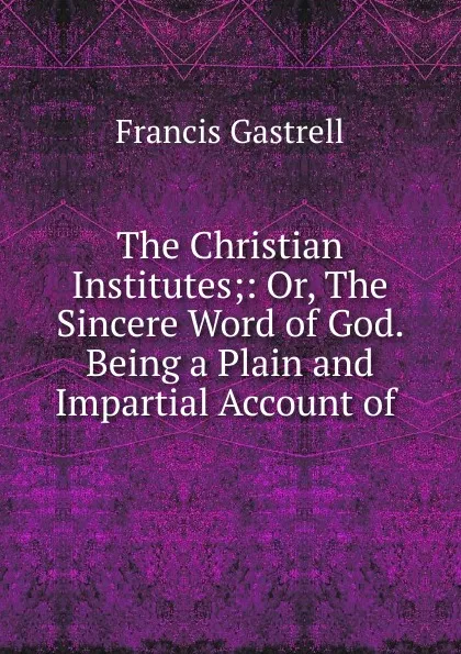 Обложка книги The Christian Institutes, Francis Gastrell