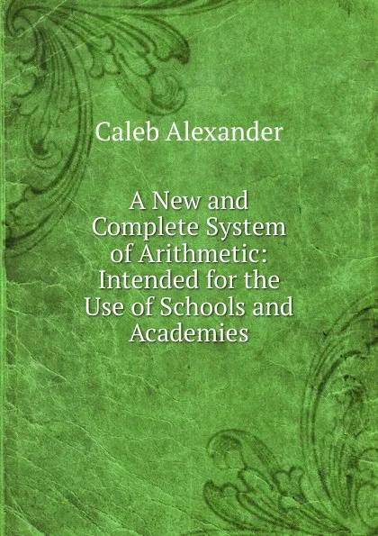 Обложка книги A New and Complete System of Arithmetic, Caleb Alexander