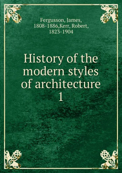 Обложка книги History of the modern styles of architecture, Fergusson James