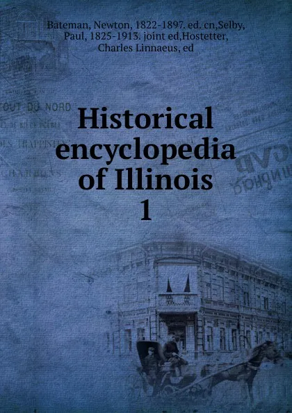 Обложка книги Historical encyclopedia of Illinois, Newton Bateman