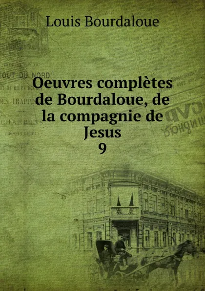 Обложка книги Oeuvres completes de Bourdaloue, de la compagnie de Jesus, Bourdaloue Louis