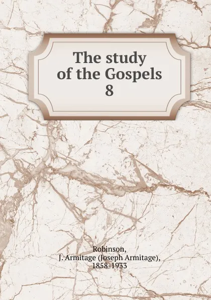 Обложка книги The study of the Gospels, Joseph Armitage Robinson