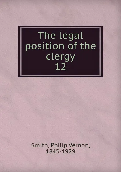 Обложка книги The legal position of the clergy, Philip Vernon Smith