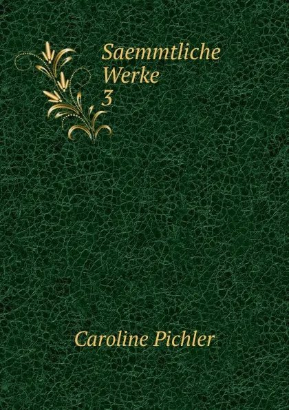 Обложка книги Saemmtliche Werke, Caroline Pichler