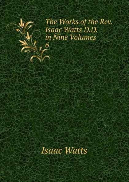 Обложка книги The Works of the Rev. Isaac Watts D.D. in Nine Volumes, Isaac Watts