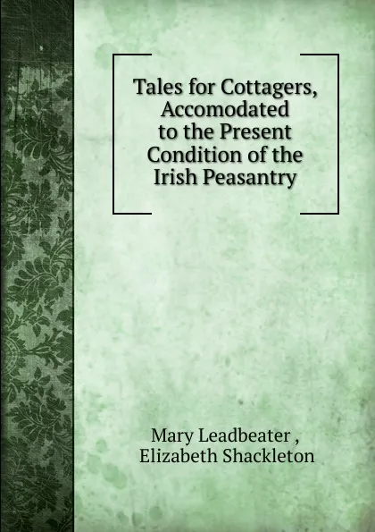 Обложка книги Tales for Cottagers, Accomodated to the Present Condition of the Irish Peasantry, Mary Leadbeater