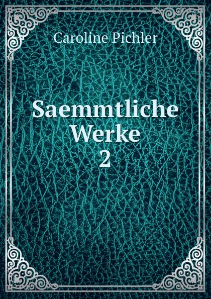 Обложка книги Saemmtliche Werke, Caroline Pichler