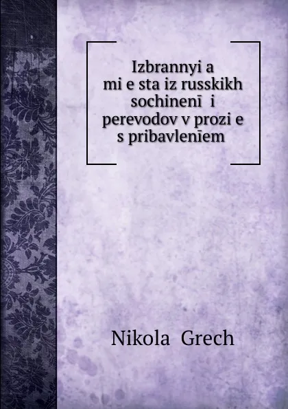 Обложка книги Izbrannyia mi.e.sta iz russkikh sochinenii i perevodov v prozi.e. s pribavleniem, Nikolai Grech