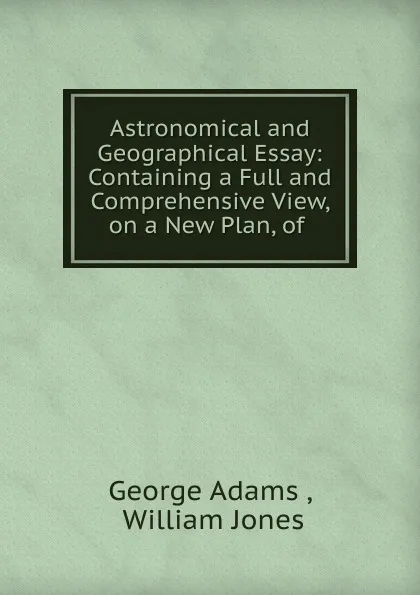 Обложка книги Astronomical and Geographical Essay, George Adams