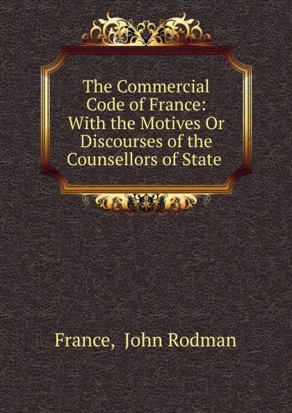 Обложка книги The Commercial Code of France, John Rodman France