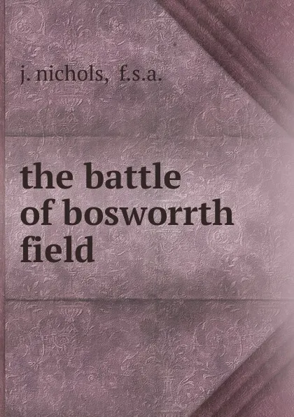 Обложка книги The battle of bosworrth field, J. Nichols