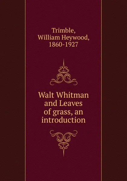 Обложка книги Walt Whitman and Leaves of grass, an introduction, William Heywood Trimble