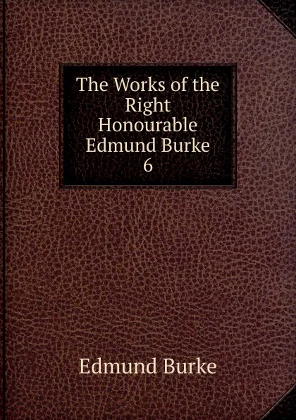 Обложка книги The Works of the Right Honourable Edmund Burke, Burke Edmund
