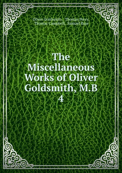 Обложка книги The Miscellaneous Works of Oliver Goldsmith, M.B., Goldsmith Oliver