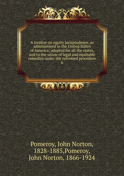 Обложка книги A treatise on equity jurisprudence, as administered in the United States of America, John Norton Pomeroy