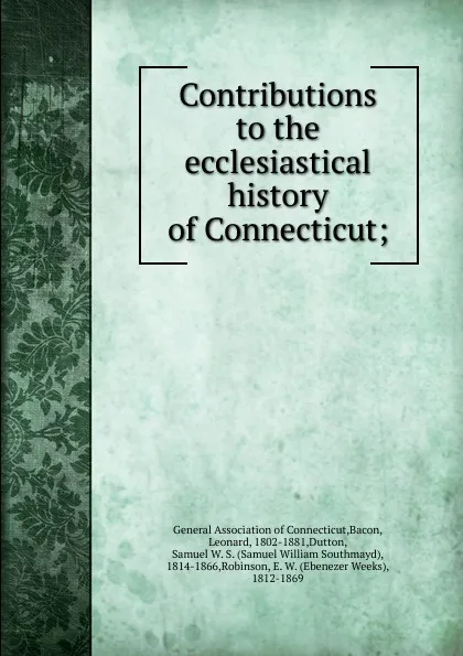 Обложка книги Contributions to the ecclesiastical history of Connecticut, Leonard Bacon