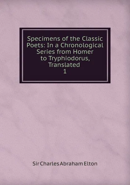 Обложка книги Specimens of the Classic Poets, Charles Abraham Elton