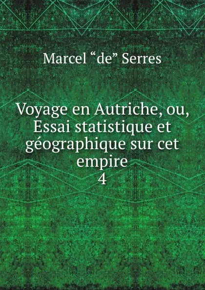 Обложка книги Voyage en Autriche, ou, Essai statistique et geographique sur cet empire, Marcel de Serres