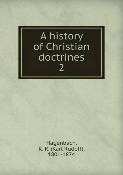 Обложка книги A history of Christian doctrines, Karl Rudolf Hagenbach