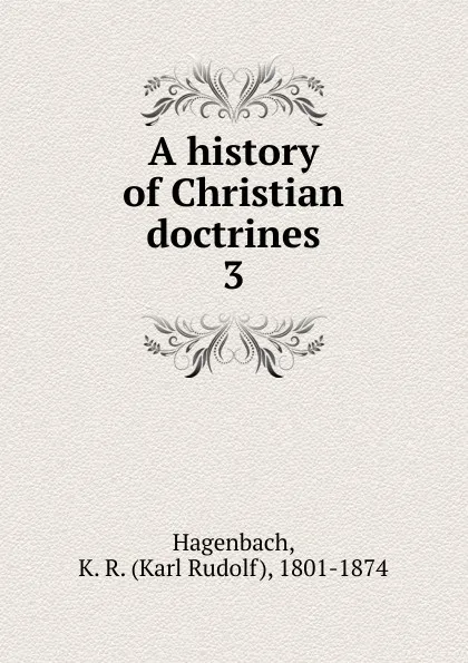 Обложка книги A history of Christian doctrines, Karl Rudolf Hagenbach