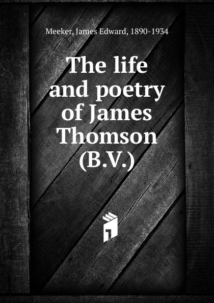 Обложка книги The life and poetry of James Thomson (B.V.), James Edward Meeker