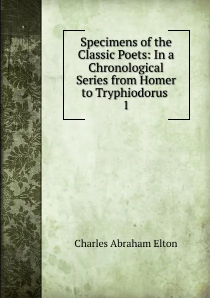 Обложка книги Specimens of the Classic Poets, Charles Abraham Elton