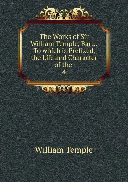Обложка книги The Works of Sir William Temple, Bart., Temple William