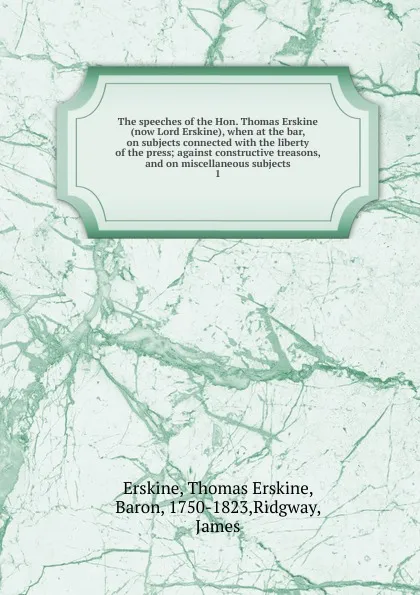 Обложка книги The speeches of the Hon. Thomas Erskine (now Lord Erskine), when at the bar, on subjects connected, Thomas Erskine Erskine