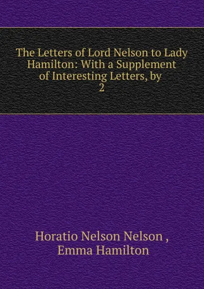 Обложка книги The Letters of Lord Nelson to Lady Hamilton, Horatio Nelson Nelson