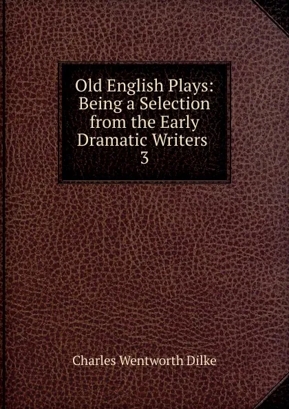 Обложка книги Old English Plays, Dilke Charles Wentworth