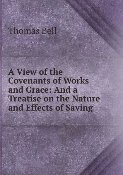 Обложка книги A View of the Covenants of Works and Grace, Thomas Bell