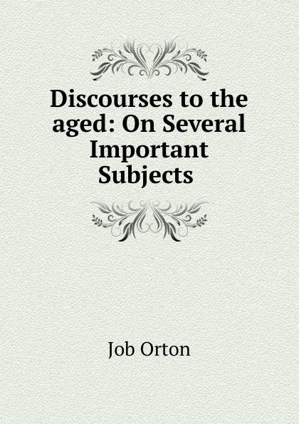 Обложка книги Discourses to the aged, Job Orton