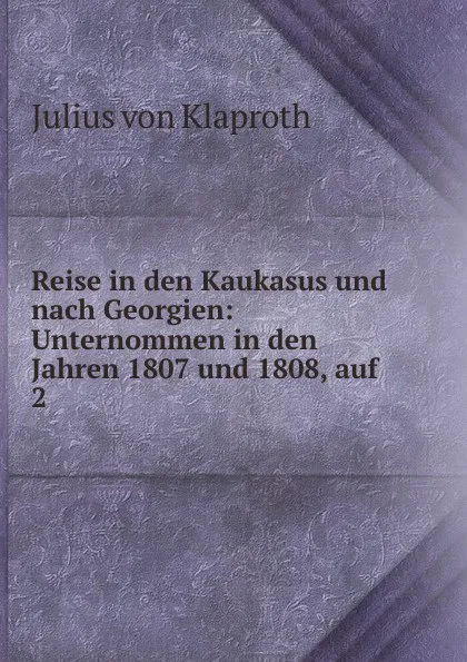 Обложка книги Reise in den Kaukasus und nach Georgien, Julius von Klaproth