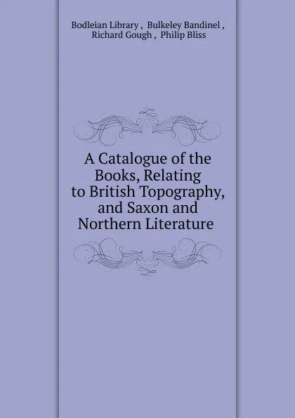 Обложка книги A Catalogue of the Books, Relating to British Topography, and Saxon and Northern Literature, Richard Gough