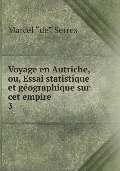 Обложка книги Voyage en Autriche, ou, Essai statistique et geographique sur cet empire, Marcel de Serres